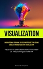 Visualization: Inspirational Personal Development Guide For Loving Oneself Through Creative Visualization (Visualization Instruments Cover Image
