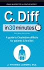 C. Diff In 30 Minutes: A Guide to Clostridium Difficile for Patients and Families By J. Thomas Lamont Cover Image