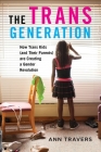 The Trans Generation: How Trans Kids (and Their Parents) Are Creating a Gender Revolution By Ann Travers Cover Image