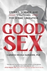 Good Sex: Stories, Science, and Strategies for Sexual Liberation By Candice Nicole Hargons, PhD Cover Image