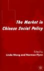 The Market in Chinese Social Policy By L. Wong (Editor), N. Flynn (Editor) Cover Image