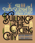 Building the Cycling City: The Dutch Blueprint for Urban Vitality By Melissa Bruntlett, Chris Bruntlett Cover Image
