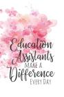 Education Assistants Make a Difference Every Day: A Notebook for Teaching Assistants By Xangelle Creations Cover Image