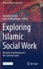 Exploring Islamic Social Work: Between Community and the Common Good (Muslims in Global Societies #9) By Hansjörg Schmid (Editor), Amir Sheikhzadegan (Editor) Cover Image