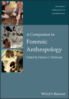 A Companion to Forensic Anthropology (Wiley Blackwell Companions to Anthropology #10) By Dennis Dirkmaat (Editor) Cover Image