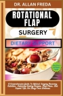 Rotational Flap Surgery Dietary Support: A Comprehensive Guide To Optimal Surgery Recovery Nutrition, Featuring Healing Recipes, Meal Plans, And Exper By Allan Freda Cover Image