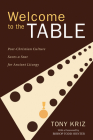 Welcome to the Table: Post-Christian Culture Saves a Seat for Ancient Liturgy By Tony Kriz, Todd Hunter (Foreword by) Cover Image
