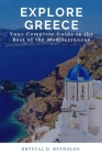 Explore Greece: Your Complete Guide to the Best of the Mediterranean By Krystal D. Reynolds Cover Image
