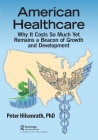 American Healthcare: Why It Costs So Much Yet Remains a Beacon of Growth and Development By Peter Hilsenrath Cover Image
