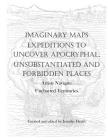 Imaginary Maps: Expeditions to Uncover Apocryphal, Unsubstantiated & Forbidden Places By Jennifer K. Heath Cover Image