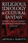 Religious Ideology and Cultural Fantasy: Catholic and Anti-Catholic Discourses in Early Modern England Cover Image