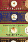 Curiosity: How Science Became Interested in Everything By Philip Ball Cover Image