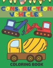 Construction Vehicles Coloring Book: Coloring Pages With Dumpers Trucks Diggers And More Cover Image