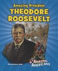 Amazing President Theodore Roosevelt (Amazing Americans) By Mary Dodson Wade Cover Image