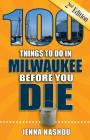100 Things to Do in Milwaukee Before You Die (100 Things to Do Before You Die) By Jenna Kashou Cover Image