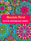 Mandala Floral Livre de coloriage pour adultes: Beau et relaxant livre de coloriage avec des motifs de mandala de fleurs. By Relaxation House Cover Image