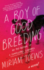 A Boy of Good Breeding: A Novel By Miriam Toews Cover Image
