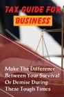 Tax Guide For Business: Make The Difference Between Your Survival Or Demise During These Tough Times: Business Tax Credits Cover Image