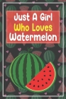 Just A Girl Who Loves Watermelon: Funny Watermelon Notebook Gift For Girls By Watermelon Collection Cover Image