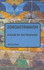 Zoroastrianism: A Guide for the Perplexed (Guides for the Perplexed) By Jenny Rose Cover Image