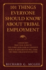 101 Things Everyone Should Know About Tribal Employment: A Manager's Practical Guide to Five Topics and over 101 Concepts Which If Implemented Will Ma By Richard G. McGee Cover Image