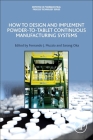 How to Design and Implement Powder-To-Tablet Continuous Manufacturing Systems By Fernando Muzzio (Editor), Sarang Oka (Editor) Cover Image