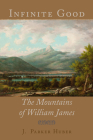 Infinite Good: The Mountains of William James By J. Parker Huber Cover Image