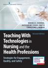 Teaching with Technologies in Nursing and the Health Professions: Strategies for Engagement, Quality, and Safety By Wanda Bonnel, Katharine Smith, Christine Hober Cover Image