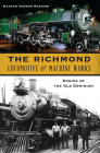 The Richmond Locomotive & Machine Works: Engine of the Old Dominion (Transportation) By Nathan Madison Cover Image