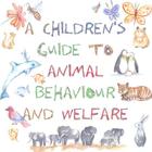 A Children's Guide to Animal Behaviour and Welfare By Nicola Gothard, Evelyne Park (Illustrator) Cover Image