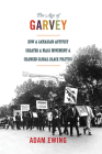 The Age of Garvey: How a Jamaican Activist Created a Mass Movement and Changed Global Black Politics (America in the World #18) By Adam Ewing Cover Image