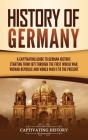 History of Germany: A Captivating Guide to German History, Starting from 1871 through the First World War, Weimar Republic, and World War By Captivating History Cover Image