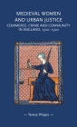 Medieval Women and Urban Justice: Commerce, Crime and Community in England, 1300-1500 (Gender in History) By Teresa Phipps Cover Image