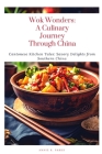 Wok Wonders: A Culinary Journey Through China: Cantonese Kitchen Tales: Savory Delights from Southern China By Annie R. Parks Cover Image