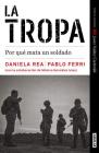 La tropa. Por qué mata un soldado (Premio Javier Valdez) / The troop. Why a soldier kills By Daniela Rea, Pablo Ferri Cover Image