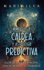 Numerología Caldea y Astrología Predictiva: Guía de la adivinación, los números y el zodíaco Cover Image