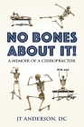 No Bones about It: A Memoir of a Chiropractor By Jt Anderson DC Cover Image