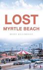 Lost Myrtle Beach By Becky Billingsley Cover Image