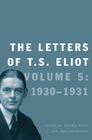 The Letters of T. S. Eliot: Volume 5: 1930-1931 By T. S. Eliot, Valerie Eliot (Editor), John Haffenden (Editor) Cover Image