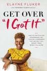 Get Over 'i Got It': How to Stop Playing Superwoman, Get Support, and Remember That Having It All Doesn't Mean Doing It All Alone By Elayne Fluker Cover Image