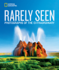 National Geographic Rarely Seen: Photographs of the Extraordinary (National Geographic Collectors Series) Cover Image