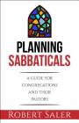 Planning Sabbaticals: A Guide for Congregations and Their Pastors By Robert Saler Cover Image