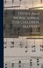 Divine And Moral Songs. For Children. (illustr.) By Isaac Watts Cover Image