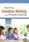 Teaching Creative Writing in the Primary School: Delight, Entice, Inspire! By Julie Maclusky, Robyn Cox Cover Image
