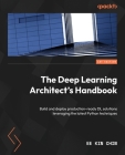 The Deep Learning Architect's Handbook: Build and deploy production-ready DL solutions leveraging the latest Python techniques Cover Image