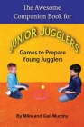 The Awesome Companion Book for Junior Jugglers: Games to Prepare Young Jugglers By Mike Murphy, Gail Jean Murphy Cover Image
