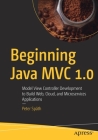 Beginning Java MVC 1.0: Model View Controller Development to Build Web, Cloud, and Microservices Applications Cover Image