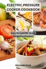 Electric Pressure Cooker Cookbook: Easy Recipes for Quick, Delightful Dinners By Williams Noah Cover Image