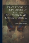 Descriptions Of New Species Of Butterflies Collected By Mr. Buckley In Bolivia Cover Image