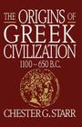 The Origins of Greek Civilization: 1100-650 B.C. By Chester G. Starr Cover Image